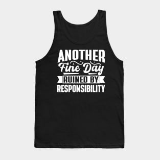 Another Fine Day Ruined by Responsibility Tank Top